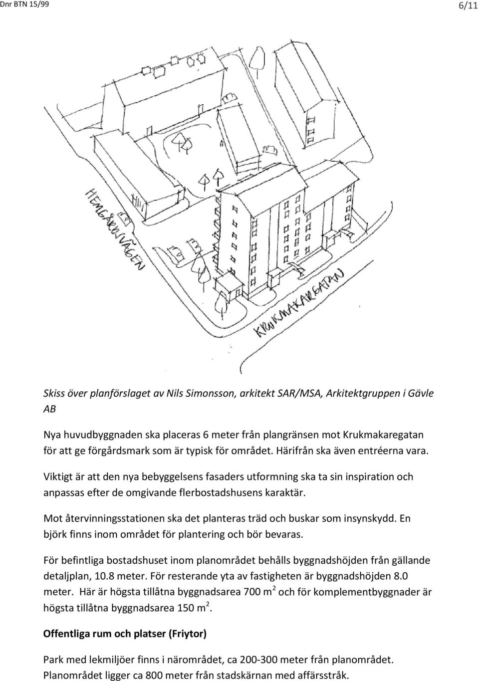 Viktigt är att den nya bebyggelsens fasaders utformning ska ta sin inspiration och anpassas efter de omgivande flerbostadshusens karaktär.