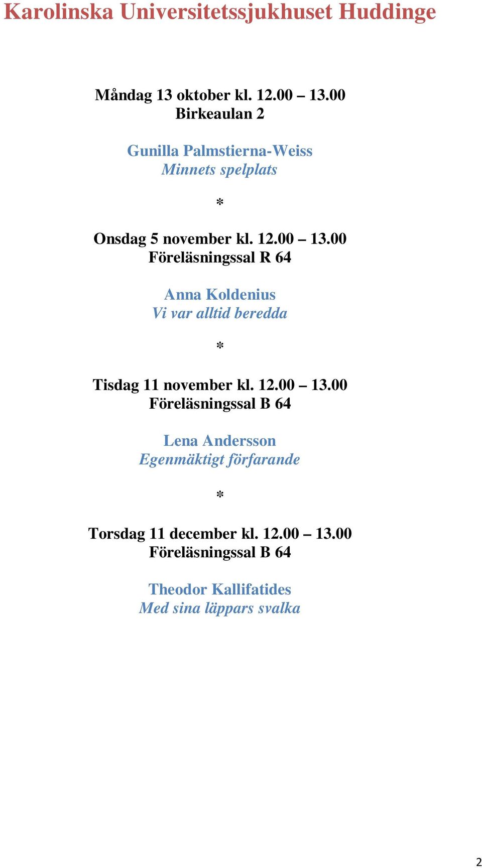 00 Föreläsningssal R 64 Anna Koldenius Vi var alltid beredda Tisdag 11 november kl. 12.00 13.