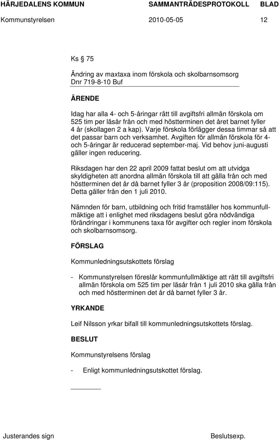 Avgiften för allmän förskola för 4- och 5-åringar är reducerad september-maj. Vid behov juni-augusti gäller ingen reducering.