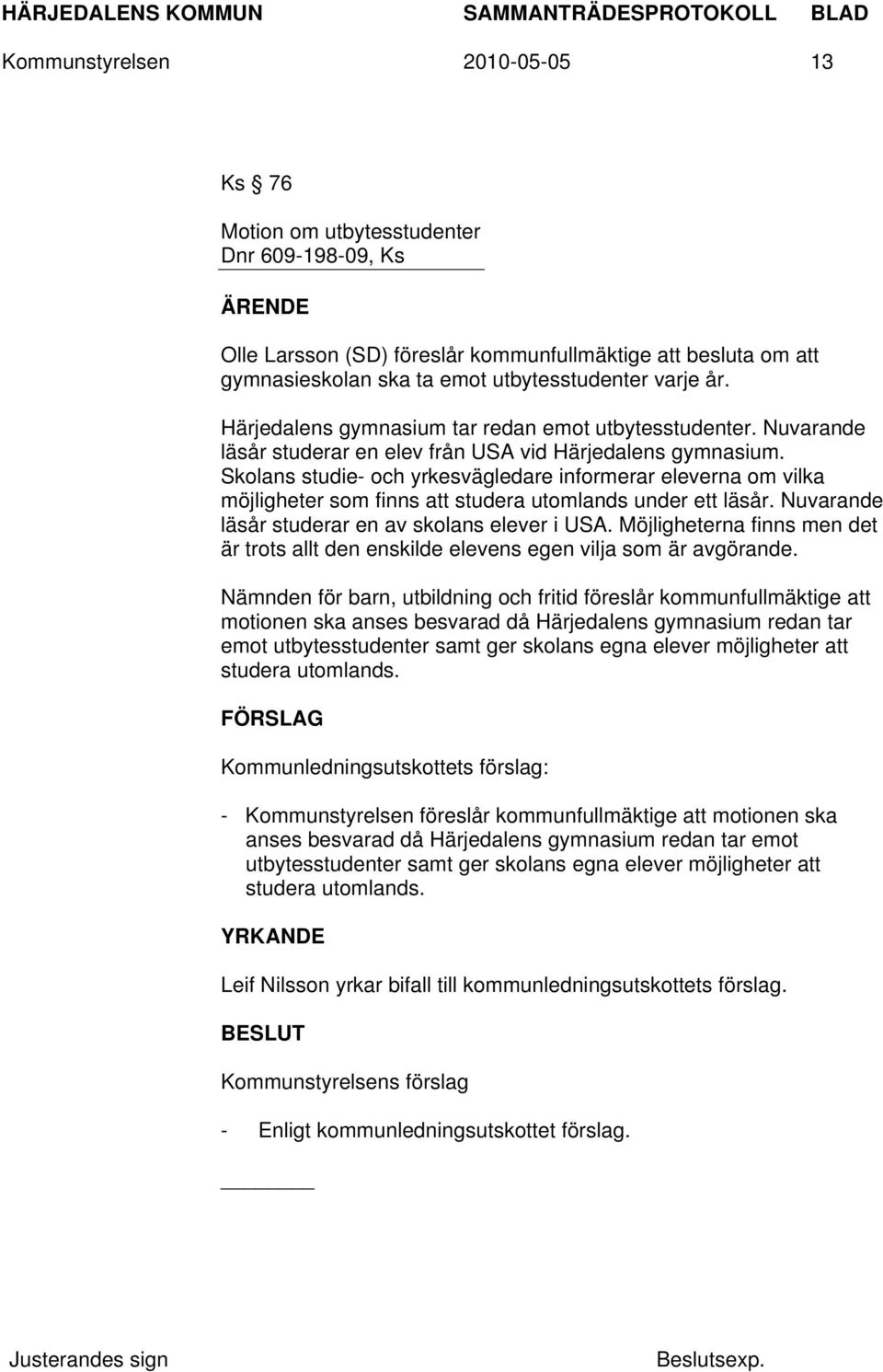 Skolans studie- och yrkesvägledare informerar eleverna om vilka möjligheter som finns att studera utomlands under ett läsår. Nuvarande läsår studerar en av skolans elever i USA.