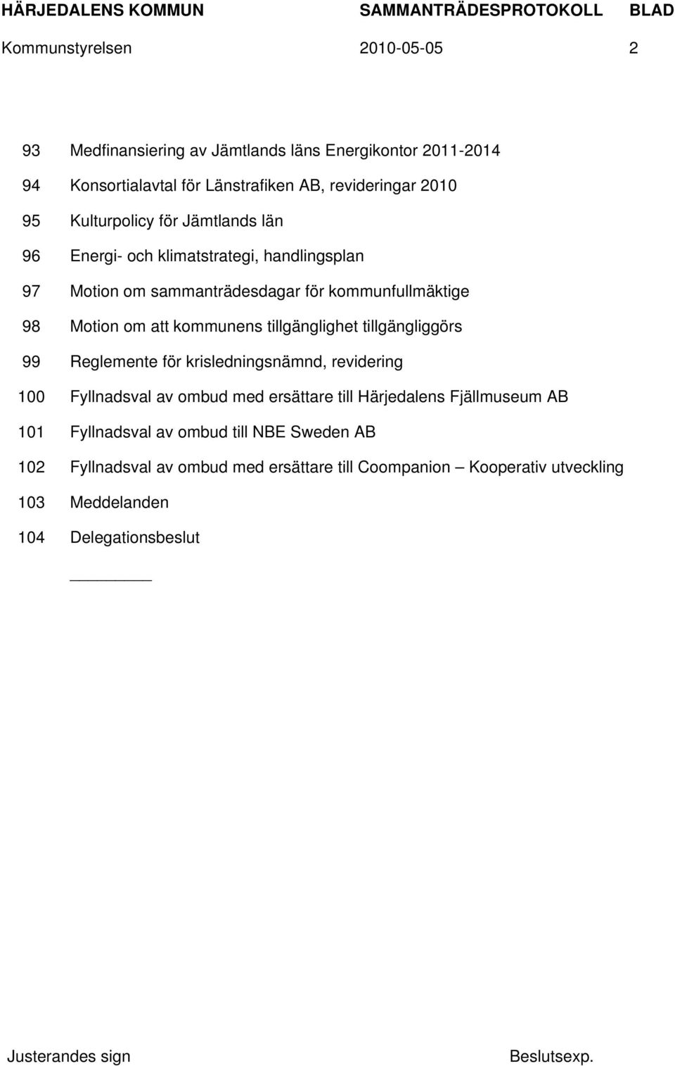 kommunens tillgänglighet tillgängliggörs 99 Reglemente för krisledningsnämnd, revidering 100 Fyllnadsval av ombud med ersättare till Härjedalens