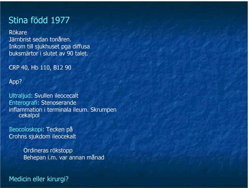 Ultraljud: Svullen ileocecalt Enterografi: Stenoserande inflammation i terminala ileum.