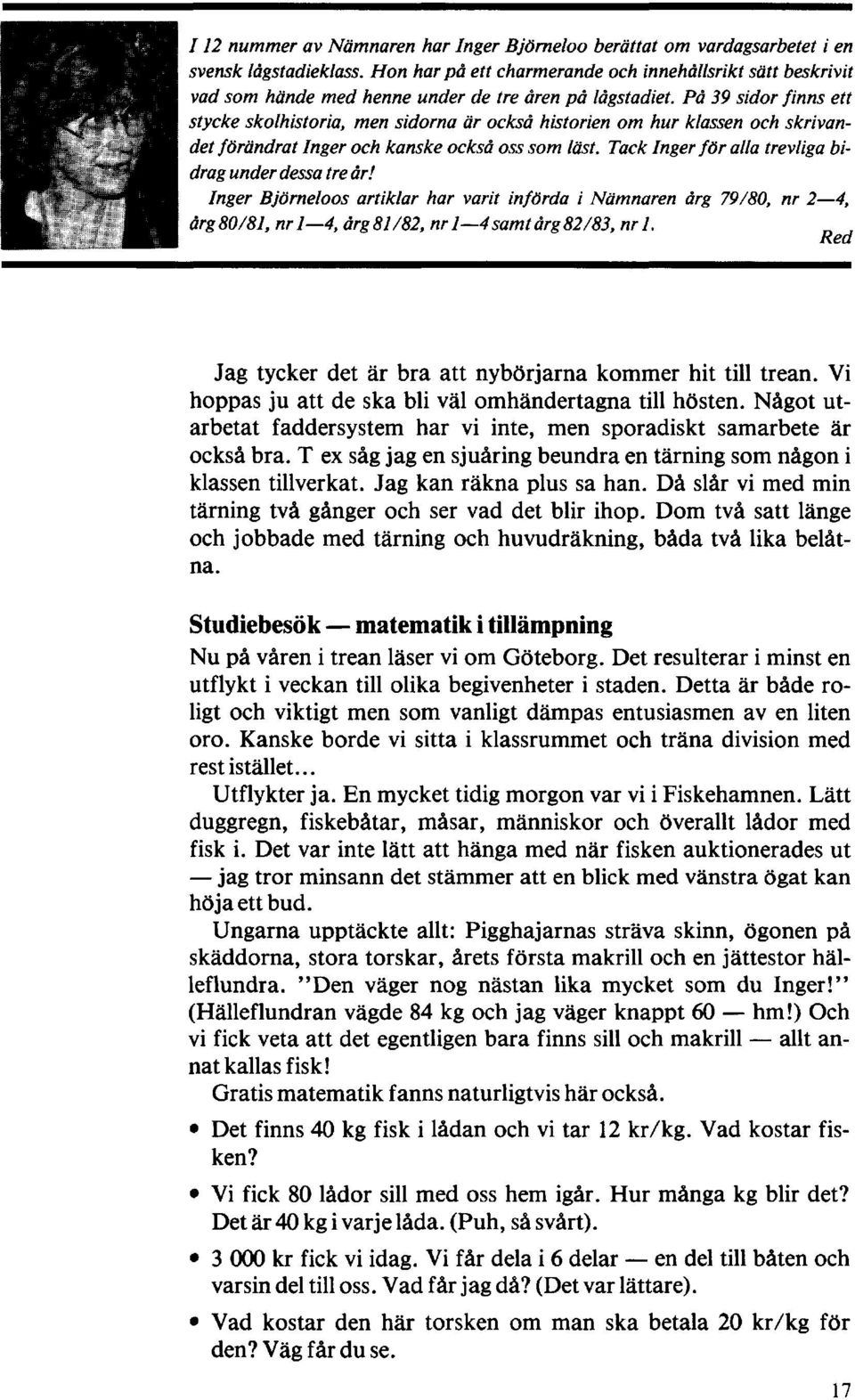 På 39 sidor finns ett stycke skolhistoria, men sidorna är också historien om hur klassen och skrivandet förändrat Inger och kanske också oss som läst.