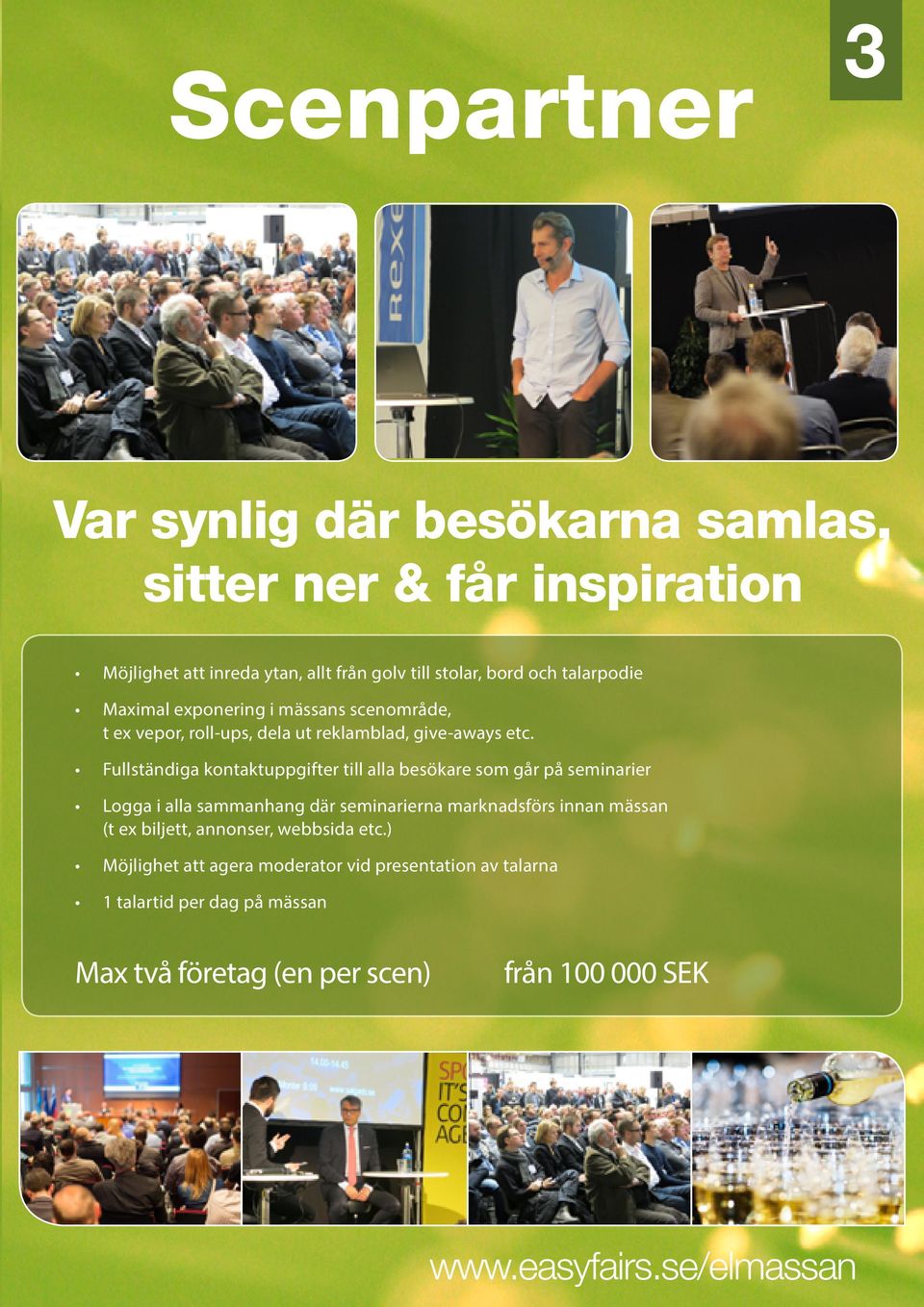 Fullständiga kontaktuppgifter till alla besökare som går på seminarier Logga i alla sammanhang där seminarierna marknadsförs innan mässan (t ex