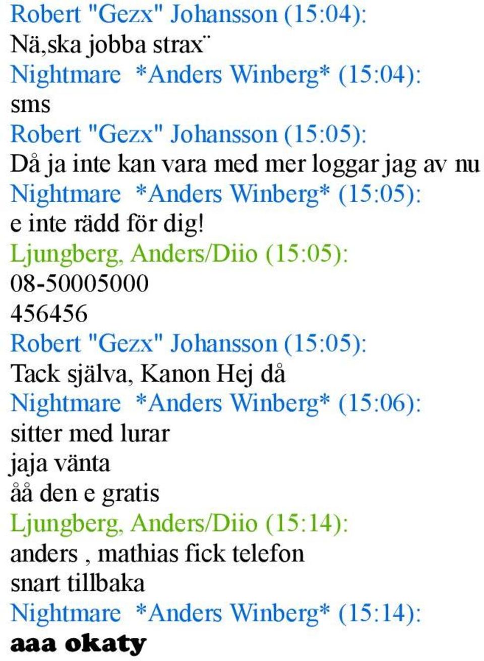 Ljungberg, Anders/Diio (15:05): 08-50005000 456456 Robert "Gezx" Johansson (15:05): Tack själva, Kanon Hej då Nightmare *Anders