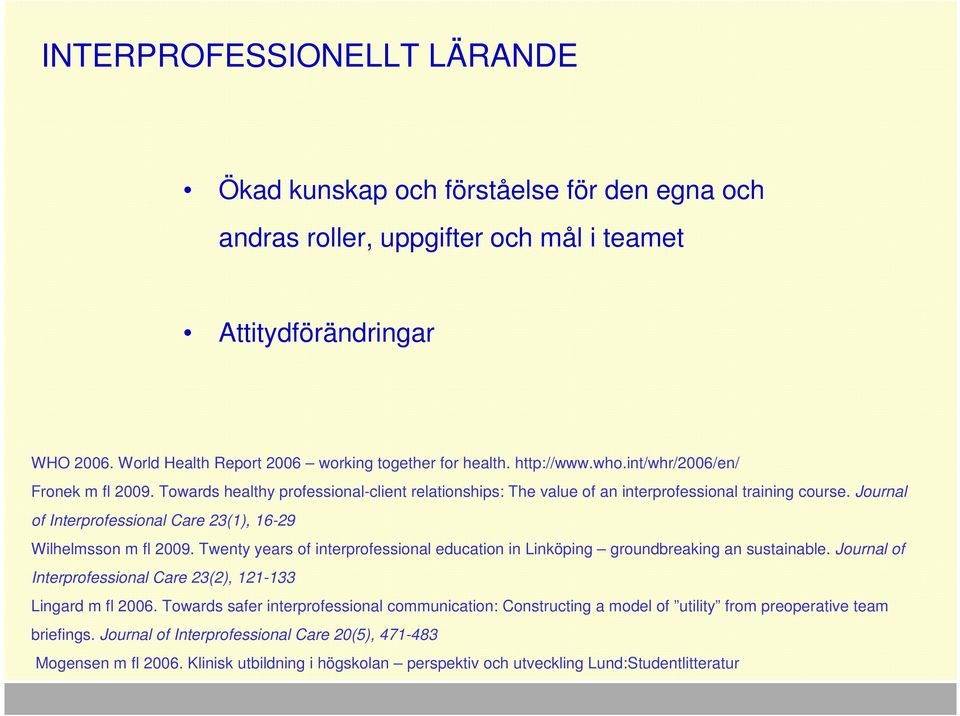 Journal of Interprofessional Care 23(1), 16-29 Wilhelmsson m fl 2009. Twenty years of interprofessional education in Linköping groundbreaking an sustainable.