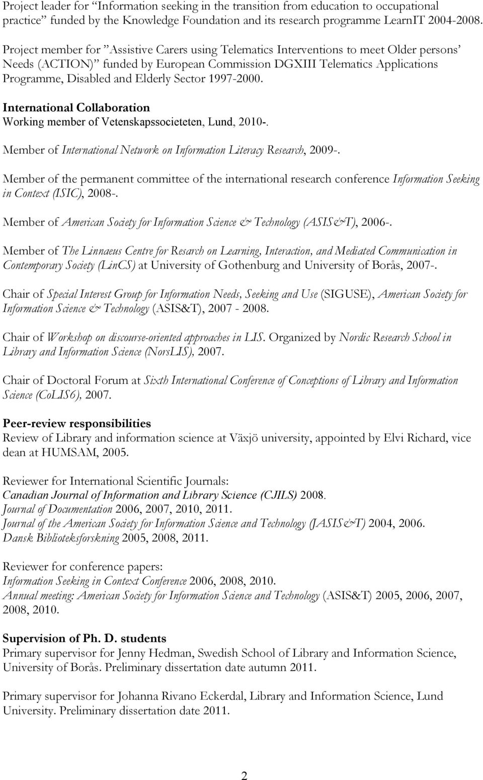 Sector 1997-2000. International Collaboration Working member of Vetenskapssocieteten, Lund, 2010-. Member of International Network on Information Literacy Research, 2009-.