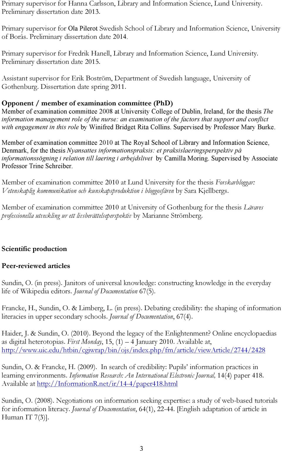 Primary supervisor for Fredrik Hanell, Library and Information Science, Lund University. Preliminary dissertation date 2015.