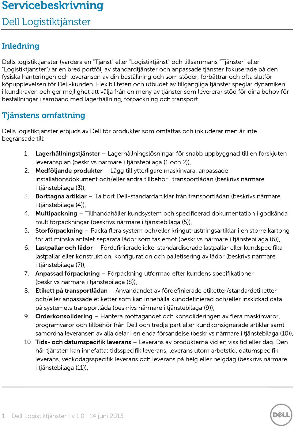 Flexibiliteten och utbudet av tillgängliga tjänster speglar dynamiken i kundkraven och ger möjlighet att välja från en meny av tjänster som levererar stöd för dina behov för beställningar i samband
