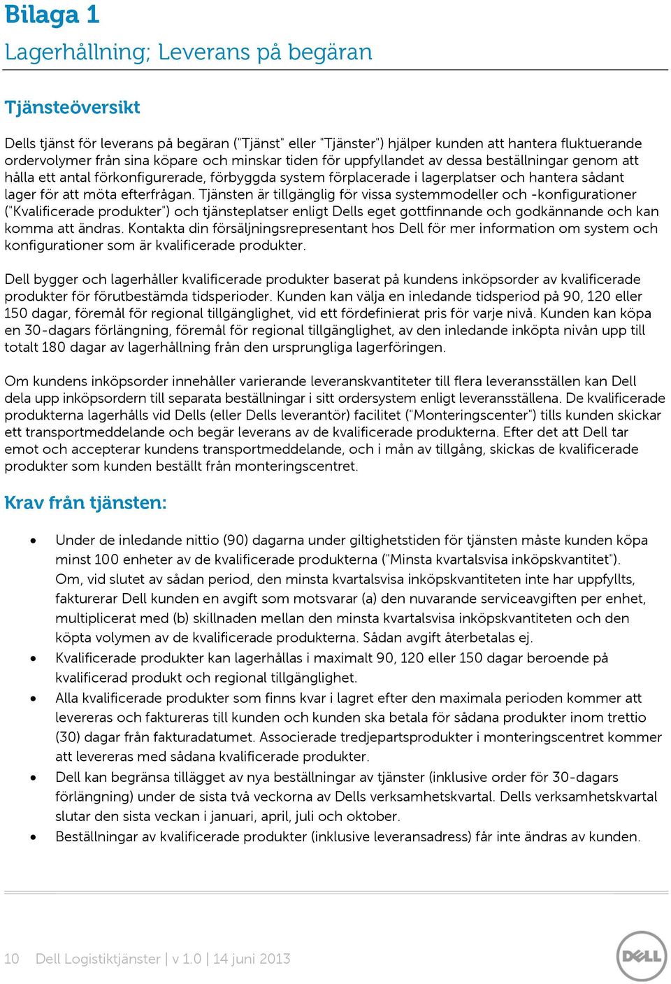 Tjänsten är tillgänglig för vissa systemmodeller och -konfigurationer ("Kvalificerade produkter") och tjänsteplatser enligt Dells eget gottfinnande och godkännande och kan komma att ändras.