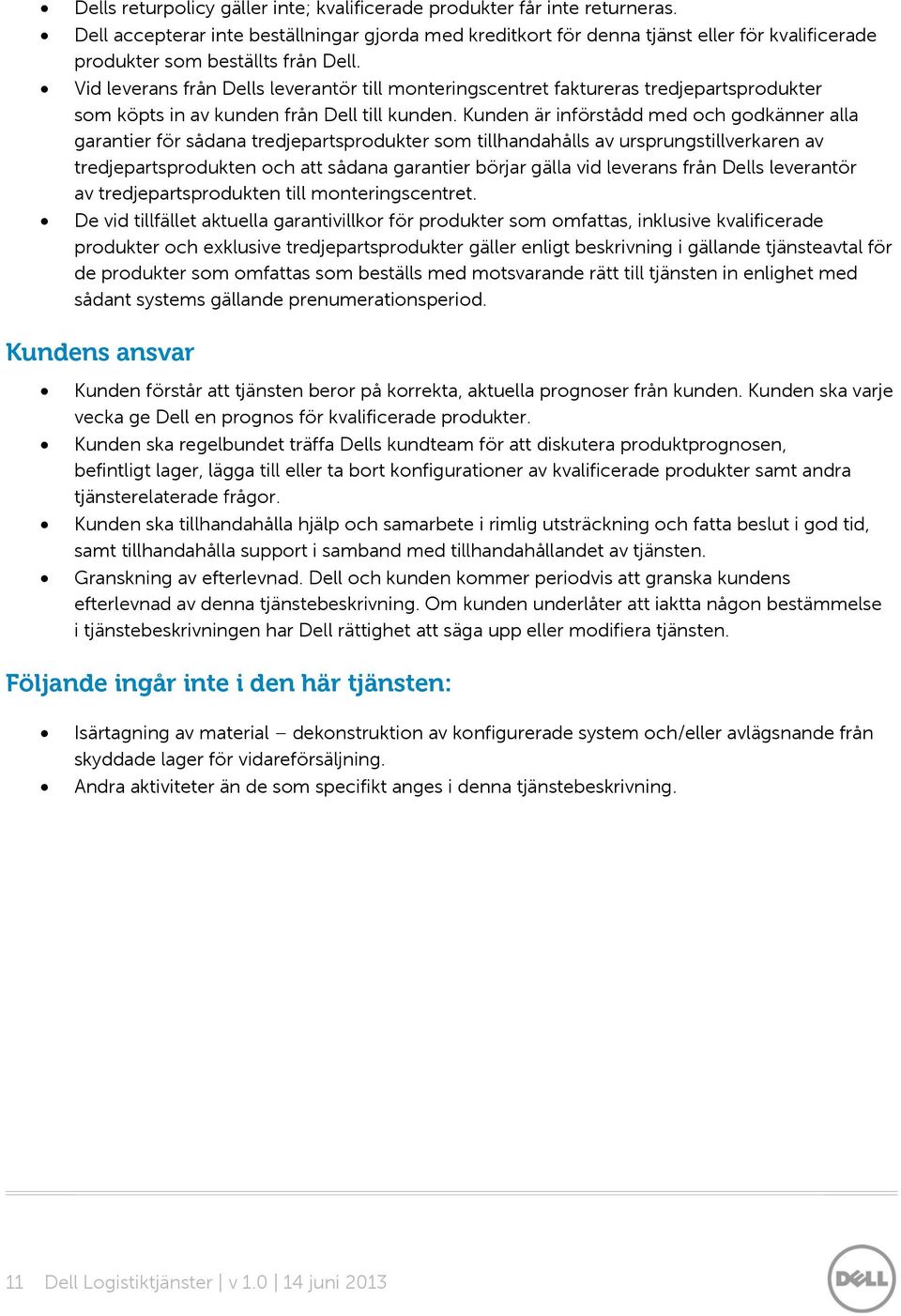 Vid leverans från Dells leverantör till monteringscentret faktureras tredjepartsprodukter som köpts in av kunden från Dell till kunden.