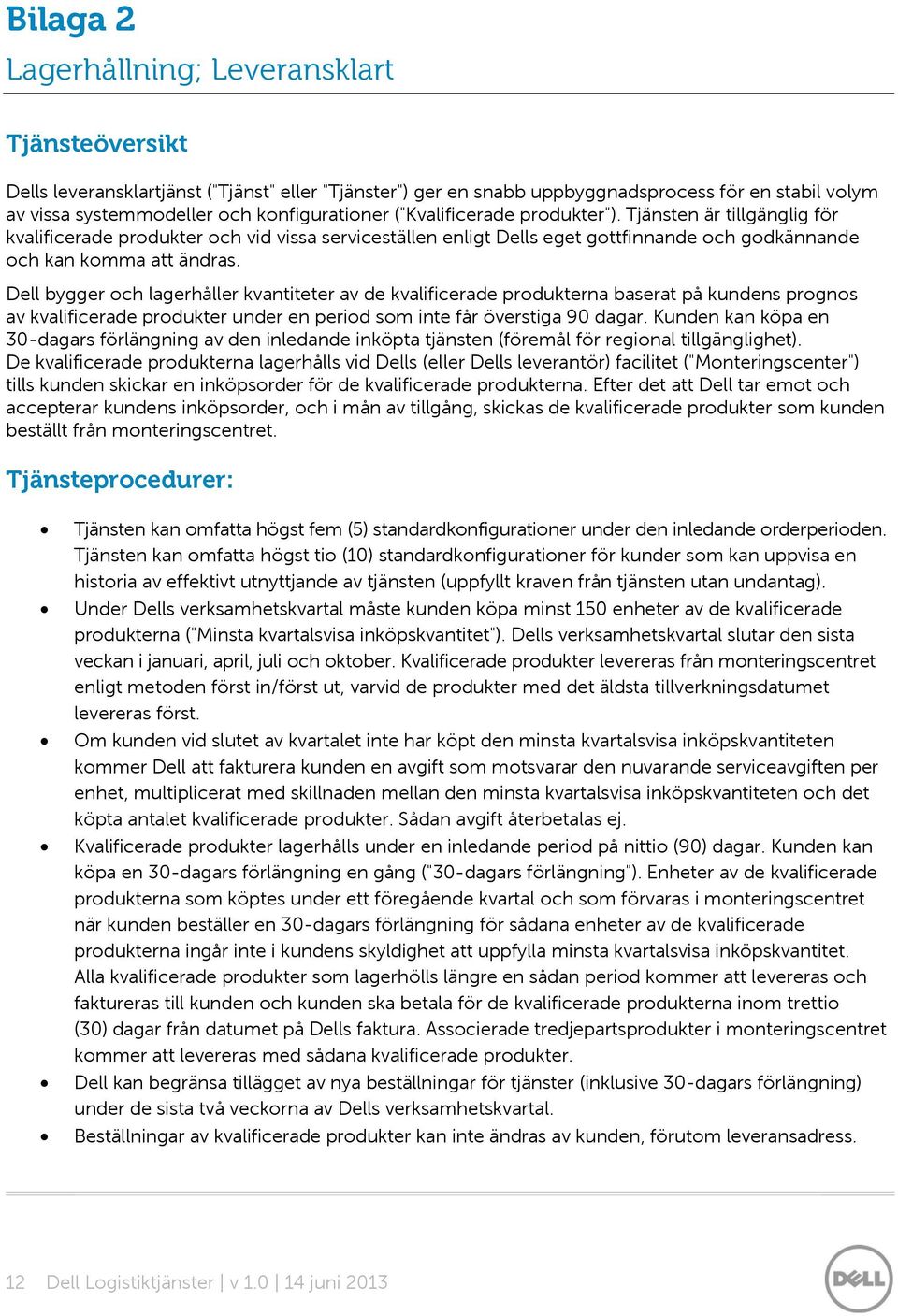 Dell bygger och lagerhåller kvantiteter av de kvalificerade produkterna baserat på kundens prognos av kvalificerade produkter under en period som inte får överstiga 90 dagar.