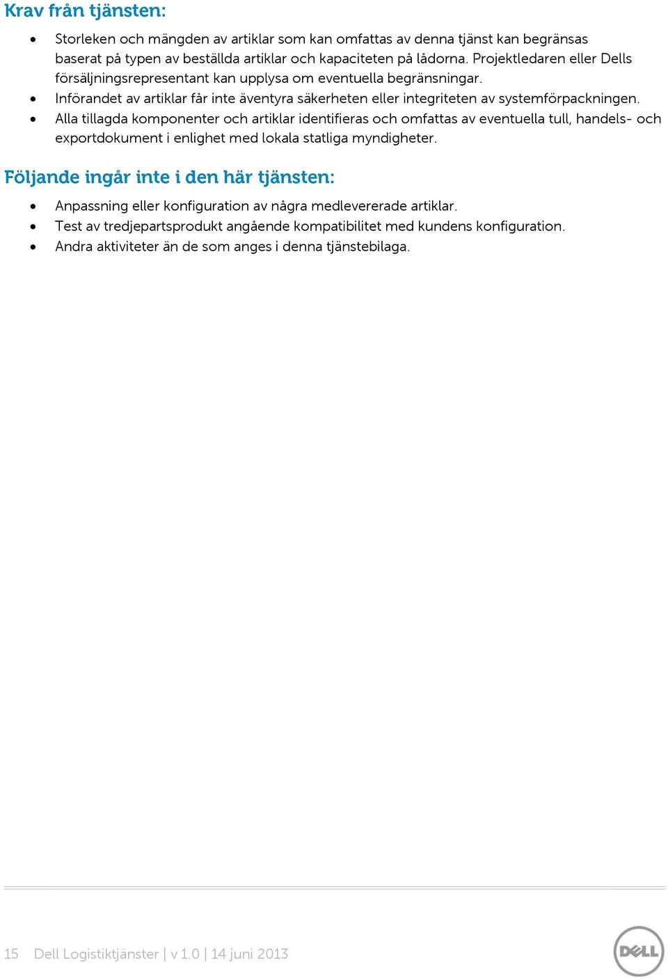 Alla tillagda komponenter och artiklar identifieras och omfattas av eventuella tull, handels- och exportdokument i enlighet med lokala statliga myndigheter.