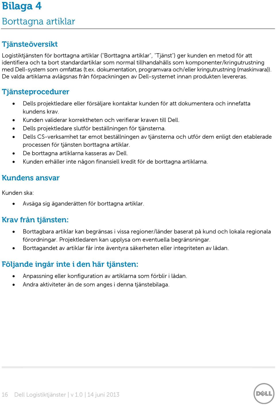 De valda artiklarna avlägsnas från förpackningen av Dell-systemet innan produkten levereras.