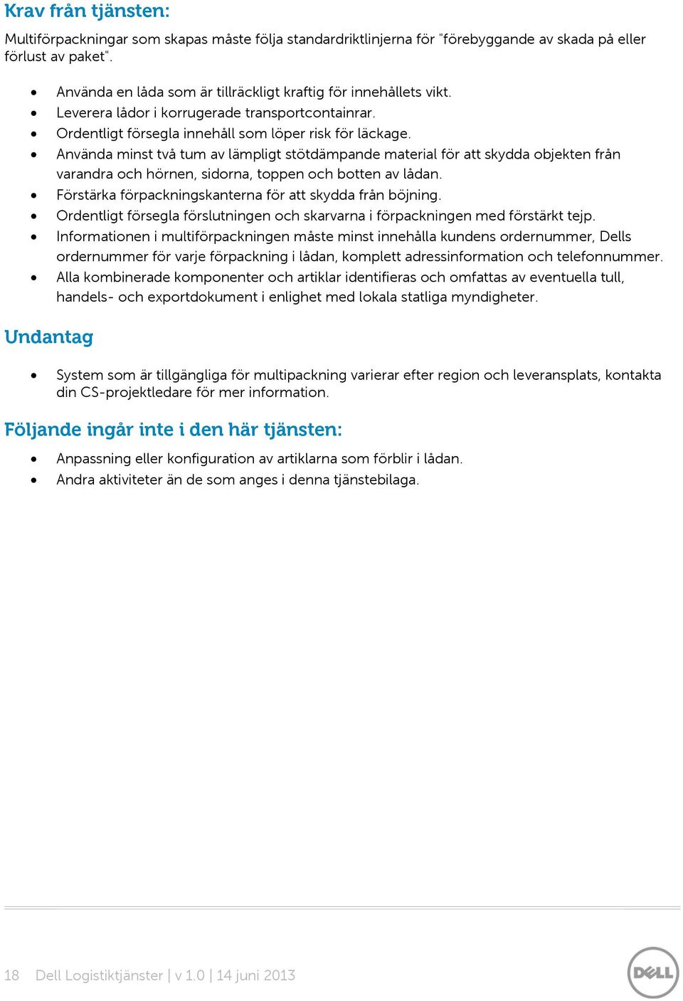 Använda minst två tum av lämpligt stötdämpande material för att skydda objekten från varandra och hörnen, sidorna, toppen och botten av lådan.