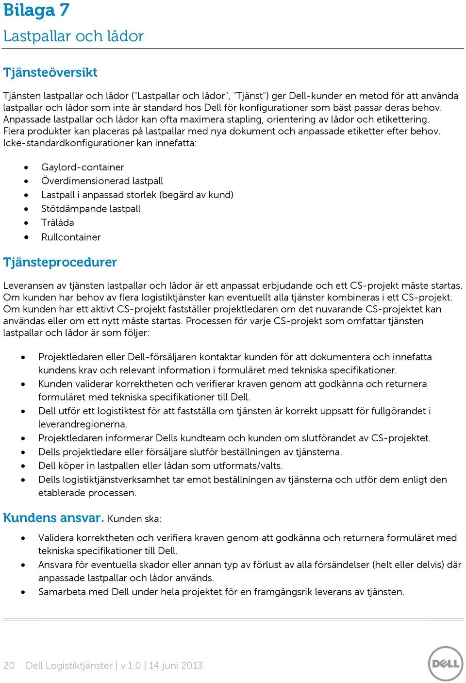 Flera produkter kan placeras på lastpallar med nya dokument och anpassade etiketter efter behov.