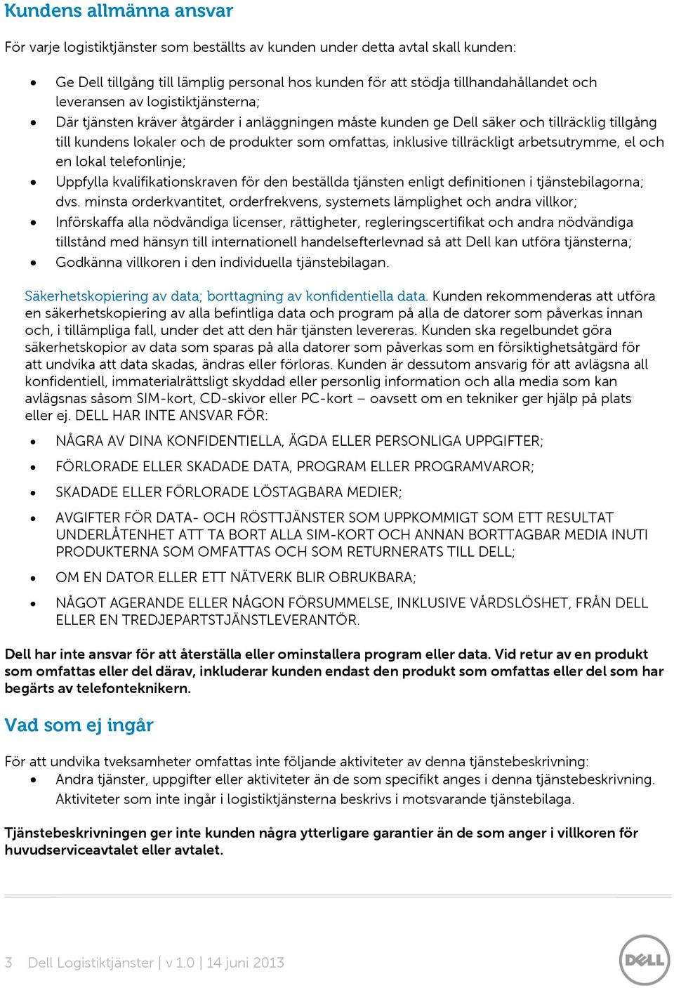 tillräckligt arbetsutrymme, el och en lokal telefonlinje; Uppfylla kvalifikationskraven för den beställda tjänsten enligt definitionen i tjänstebilagorna; dvs.