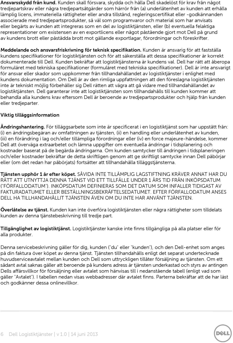 immateriella rättigheter eller andra tillstånd, regleringscertifikat eller -godkännanden associerade med tredjepartsprodukter, så väl som programvaror och material som har anvisats eller begärts av