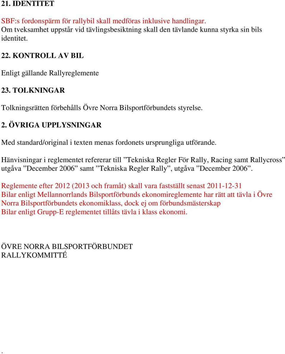 Hänvisningar i reglementet refererar till Tekniska Regler För Rally, Racing samt Rallycross utgåva December 2006 samt Tekniska Regler Rally, utgåva December 2006.