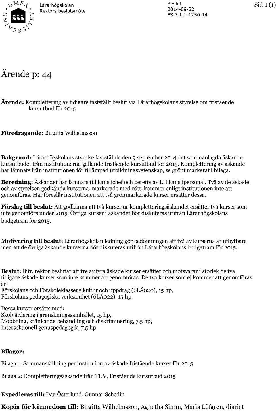 1-125-14 Sid 1 (1) Ärende p: 44 Ärende: Komplettering av tidigare fastställt beslut via Lärarhögskolans styrelse om fristående kursutbud för 215 Föredragande: Birgitta Wilhelmsson Bakgrund: