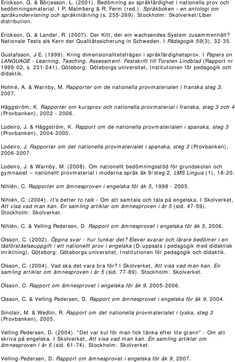 I Pädagogik 59(3), 32-35. Gustafsson, J-E. (1999). Kring dimensionalitetsfrågan i språkfärdighetsprov. I Papers on LANGUAGE - Learning, Teaching, Assessment.