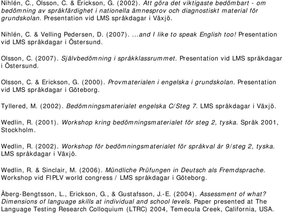 Presentation vid LMS språkdagar i Östersund. Olsson, C. & Erickson, G. (2000). Provmaterialen i engelska i grundskolan. Presentation vid LMS språkdagar i Göteborg. Tyllered, M. (2002).