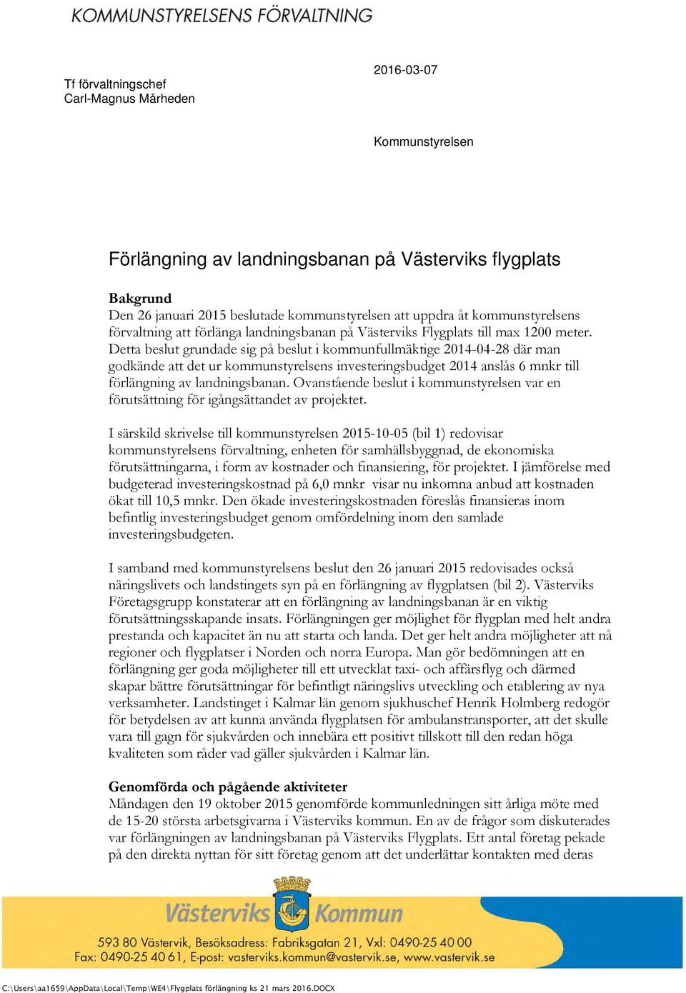 Detta beslut grundade sig på beslut i kommunfullmäktige 2014-04-28 där man godkände att det ur kommunstyrelsens investeringsbudget 2014 anslås 6 mnkr till förlängning av landningsbanan.