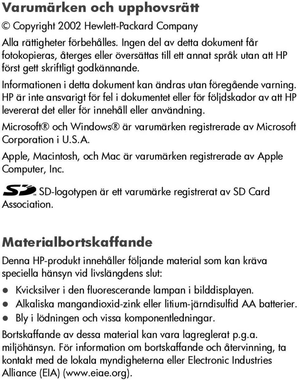 Informationen i detta dokument kan ändras utan föregående varning. HP är inte ansvarigt för fel i dokumentet eller för följdskador av att HP levererat det eller för innehåll eller användning.