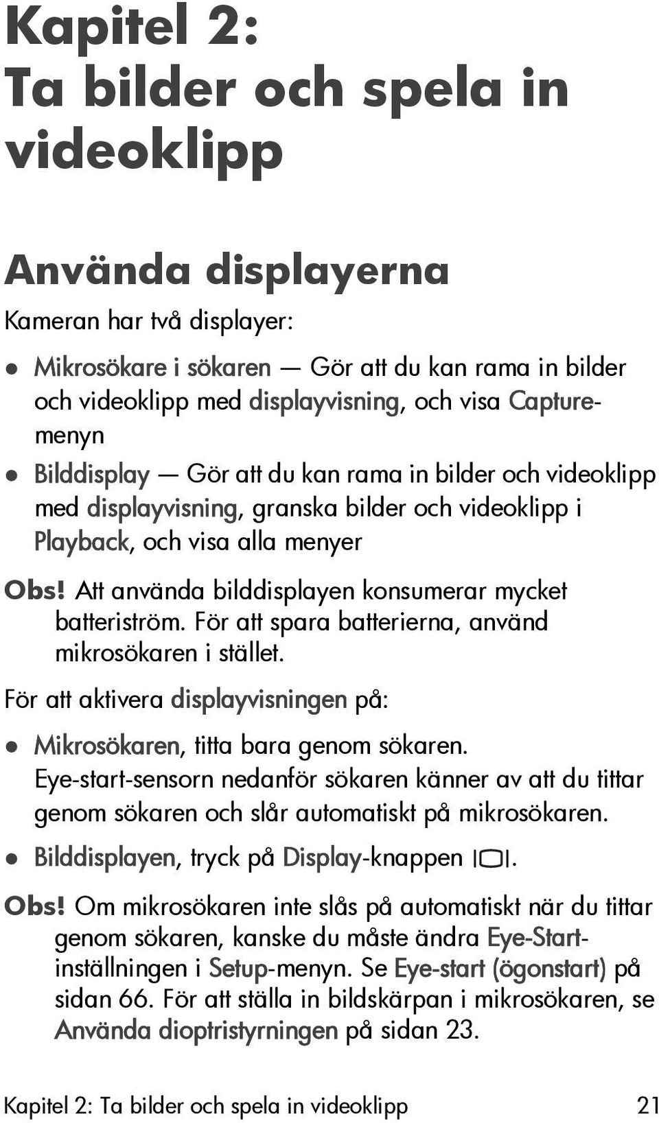 Att använda bilddisplayen konsumerar mycket batteriström. För att spara batterierna, använd mikrosökaren i stället. För att aktivera displayvisningen på: Mikrosökaren, titta bara genom sökaren.