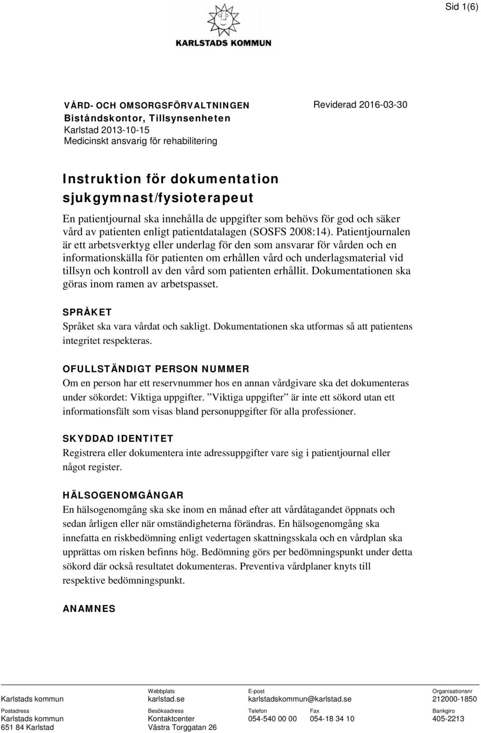 Patientjournalen är ett arbetsverktyg eller underlag för den som ansvarar för vården och en informationskälla för patienten om erhållen vård och underlagsmaterial vid tillsyn och kontroll av den vård