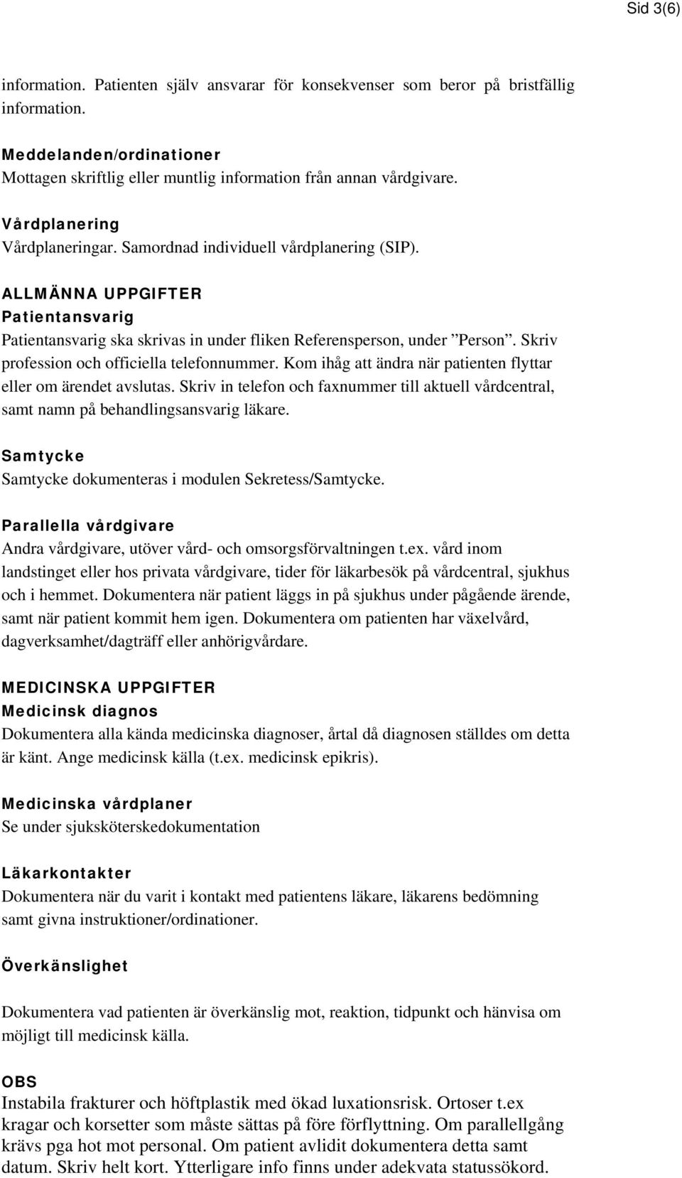 Skriv profession och officiella telefonnummer. Kom ihåg att ändra när patienten flyttar eller om ärendet avslutas.