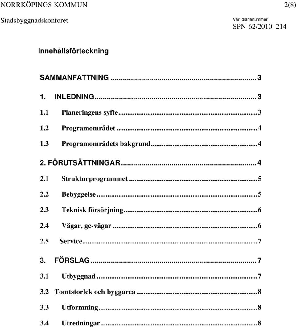 2 Bebyggelse...5 2.3 Teknisk försörjning...6 2.4 Vägar, gc-vägar...6 2.5 Service...7 3. FÖRSLAG.
