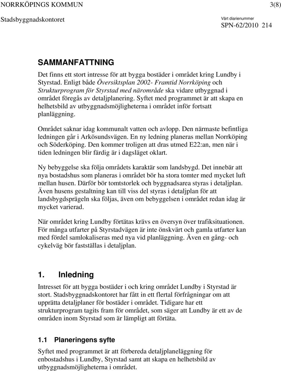Syftet med programmet är att skapa en helhetsbild av utbyggnadsmöjligheterna i området inför fortsatt planläggning. Området saknar idag kommunalt vatten och avlopp.