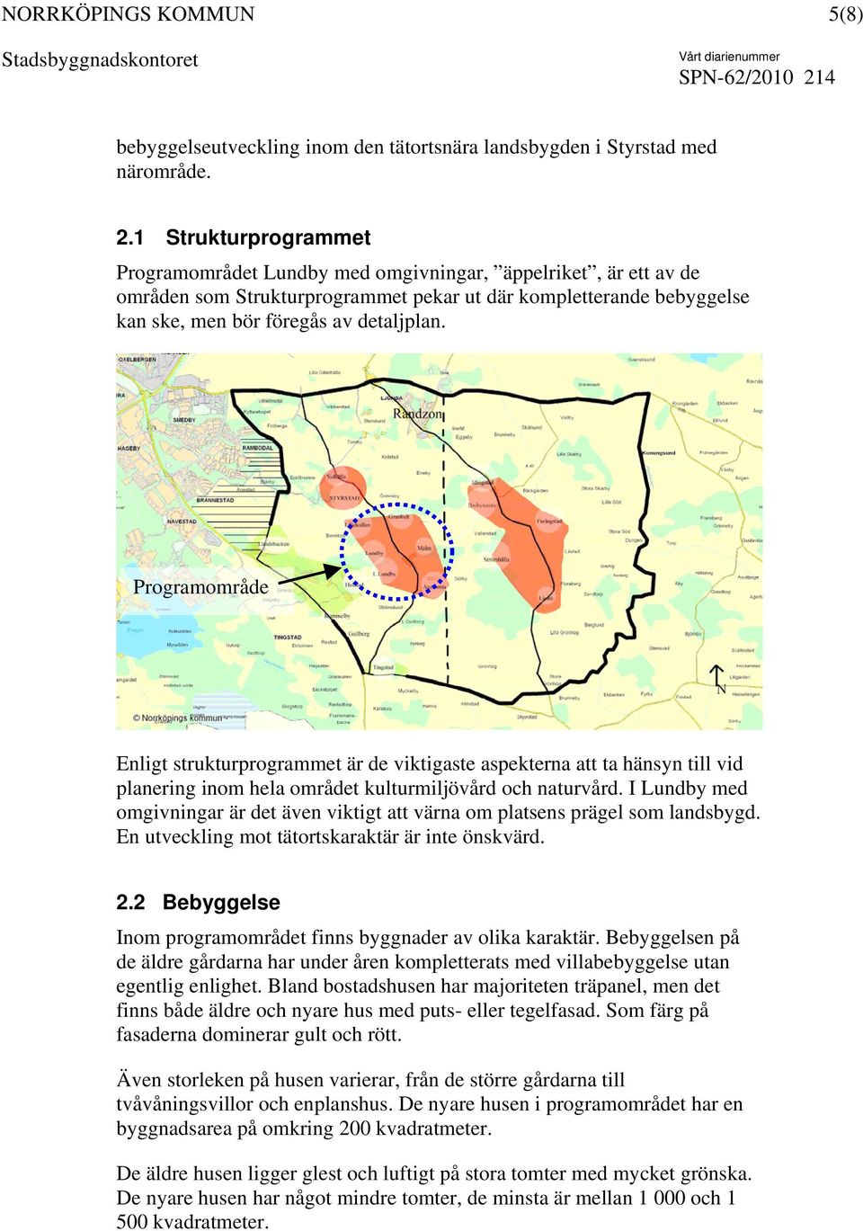 Programområde Enligt strukturprogrammet är de viktigaste aspekterna att ta hänsyn till vid planering inom hela området kulturmiljövård och naturvård.