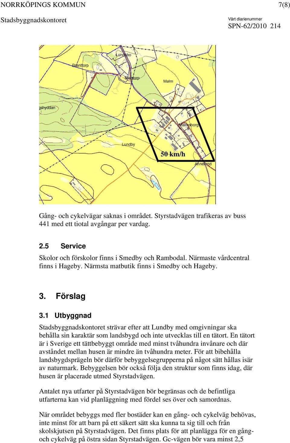 1 Utbyggnad strävar efter att Lundby med omgivningar ska behålla sin karaktär som landsbygd och inte utvecklas till en tätort.