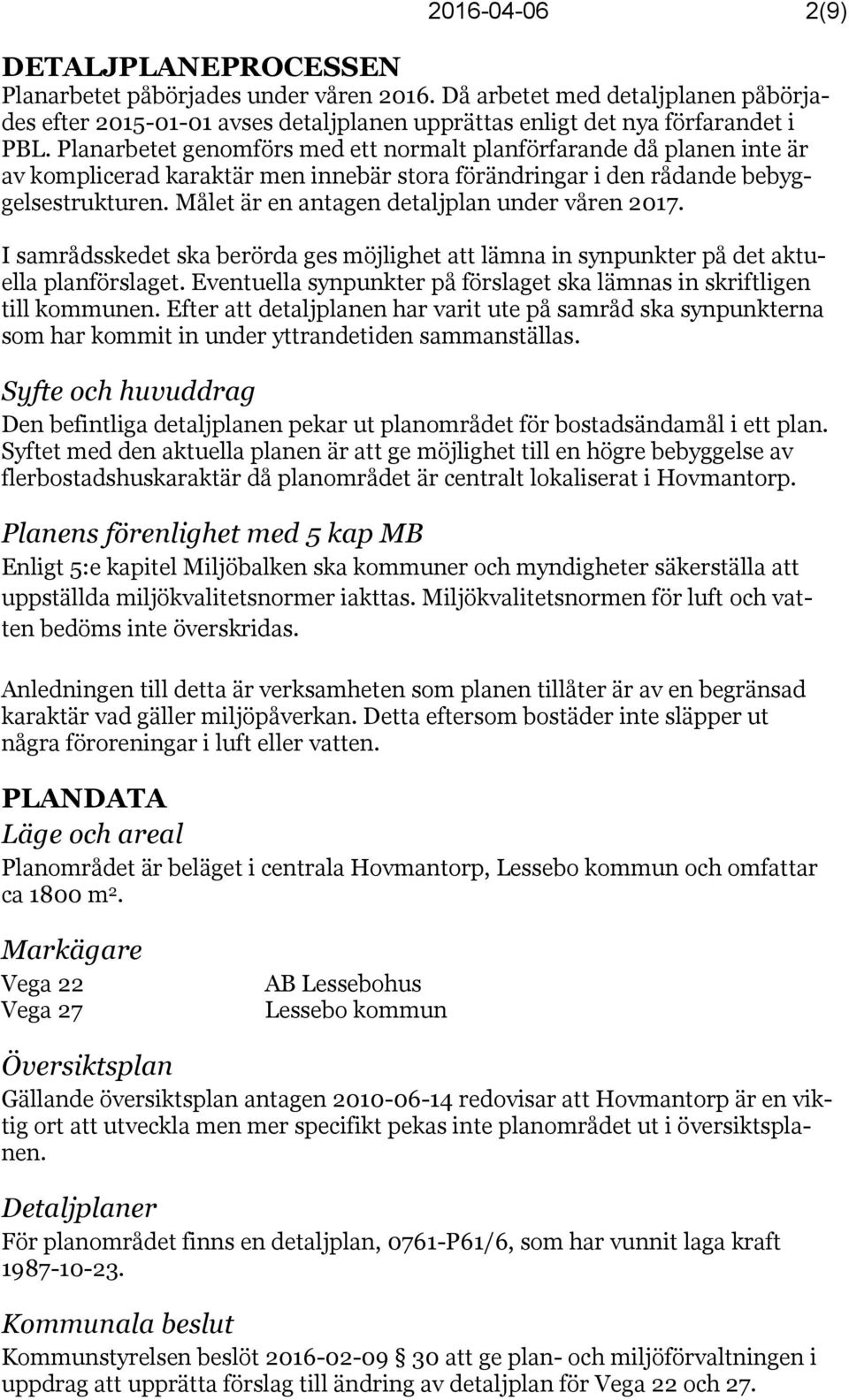 Målet är en antagen detaljplan under våren 2017. I samrådsskedet ska berörda ges möjlighet att lämna in synpunkter på det aktuella planförslaget.