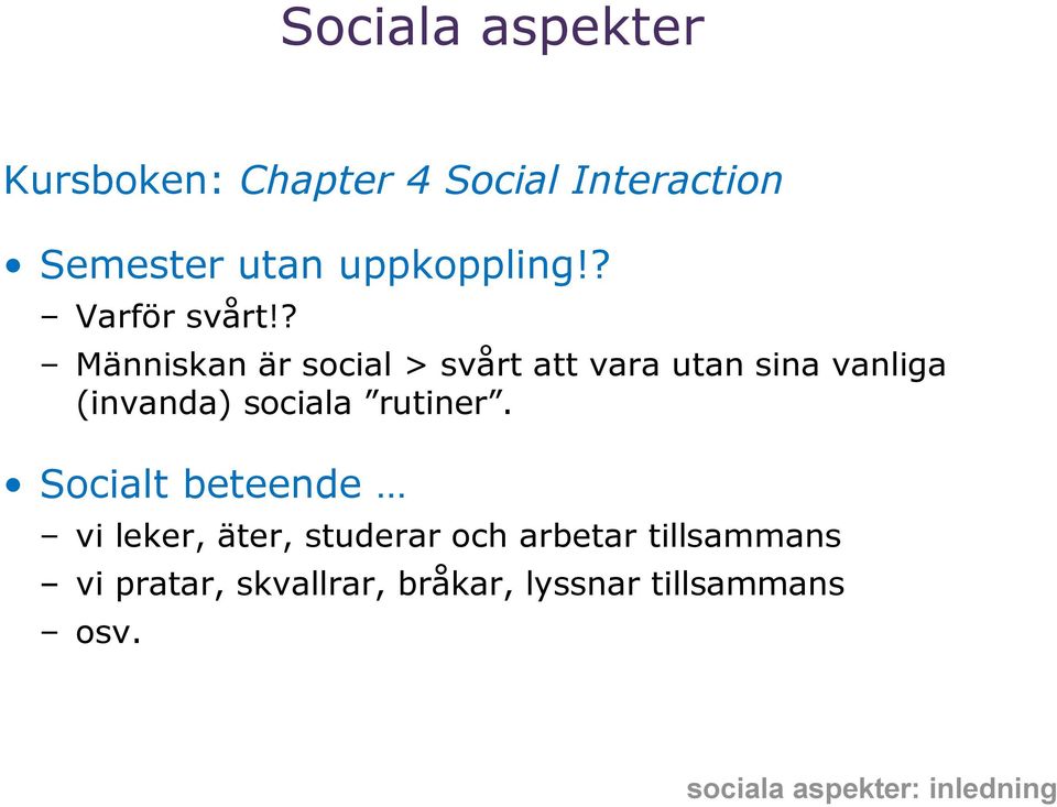 ? Människan är social > svårt att vara utan sina vanliga (invanda) sociala rutiner.