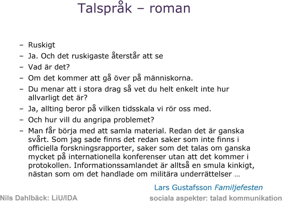 Man får börja med att samla material. Redan det är ganska svårt.