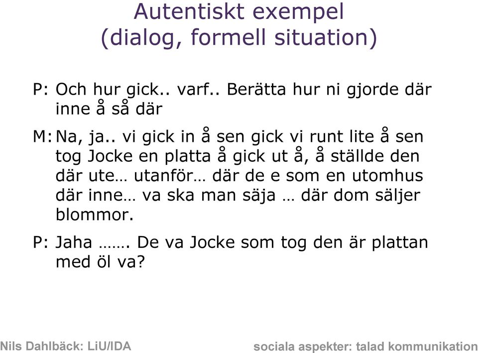 . vi gick in å sen gick vi runt lite å sen tog Jocke en platta å gick ut å, å ställde den där ute