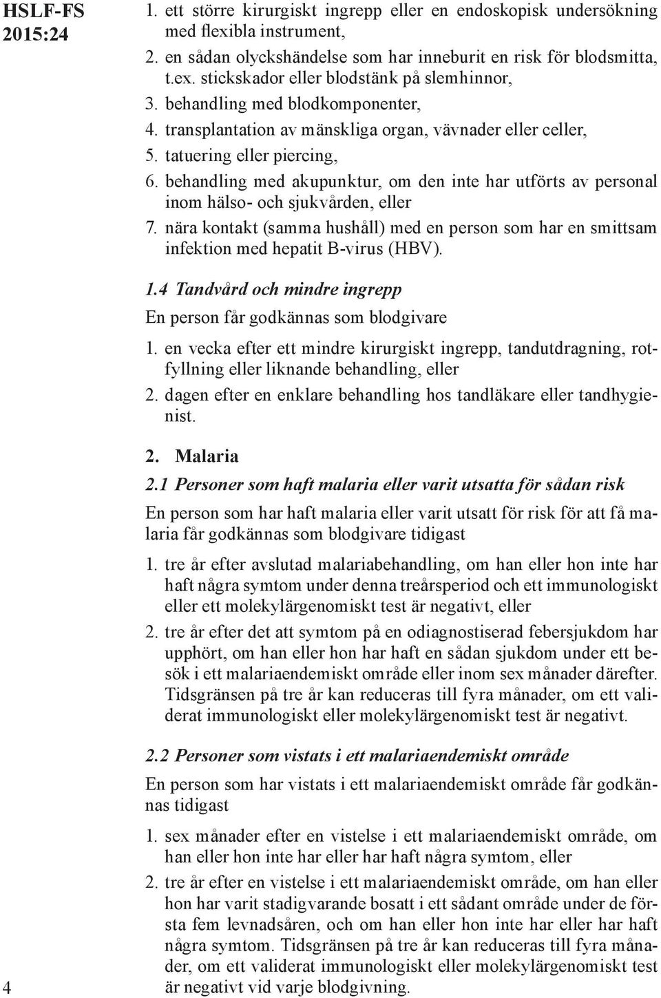 behandling med akupunktur, om den inte har utförts av personal inom hälso- och sjukvården, eller 7. nära kontakt (samma hushåll) med en person som har en smittsam infektion med hepatit B-virus (HBV).