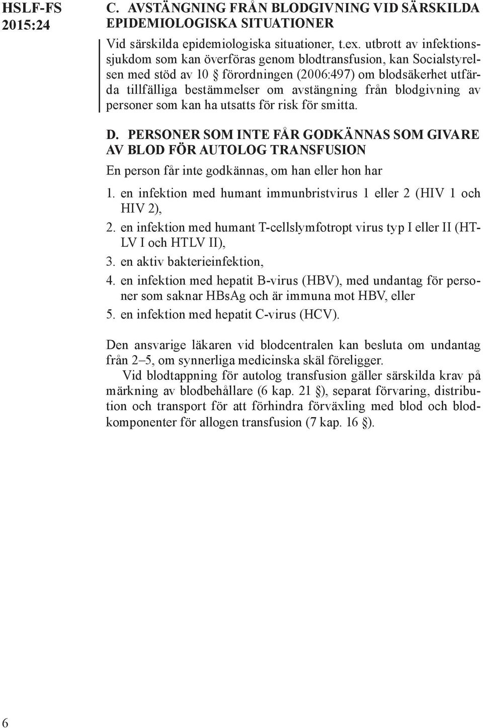 blodgivning av personer som kan ha utsatts för risk för smitta. D. PERSONER SOM INTE FÅR GODKÄNNAS SOM GIVARE AV BLOD FÖR AUTOLOG TRANSFUSION En person får inte godkännas, om han eller hon har 1.