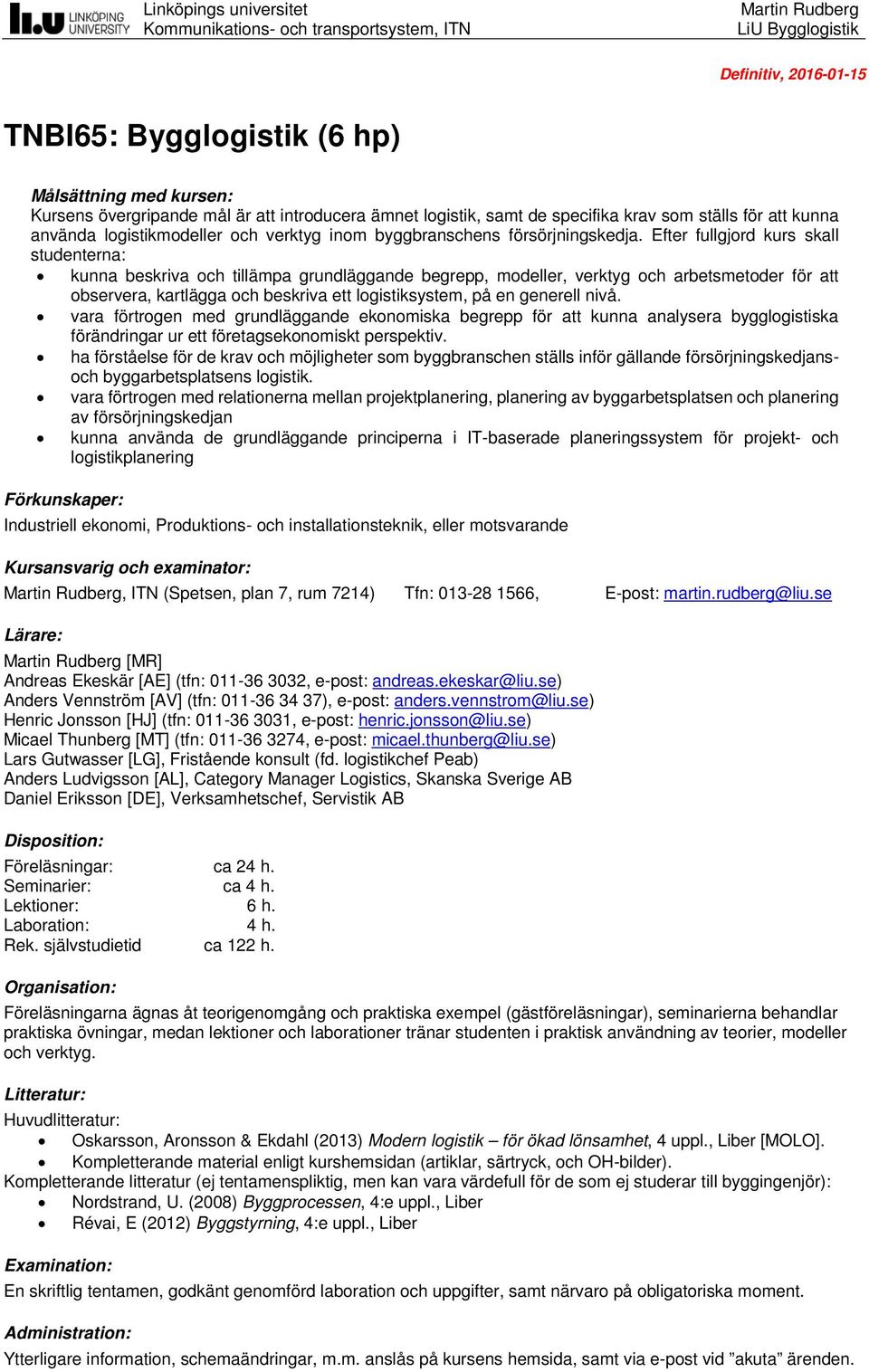 Efter fullgjord kurs skall studenterna: kunna beskriva och tillämpa grundläggande begrepp, modeller, verktyg och arbetsmetoder för att observera, kartlägga och beskriva ett logistiksystem, på en