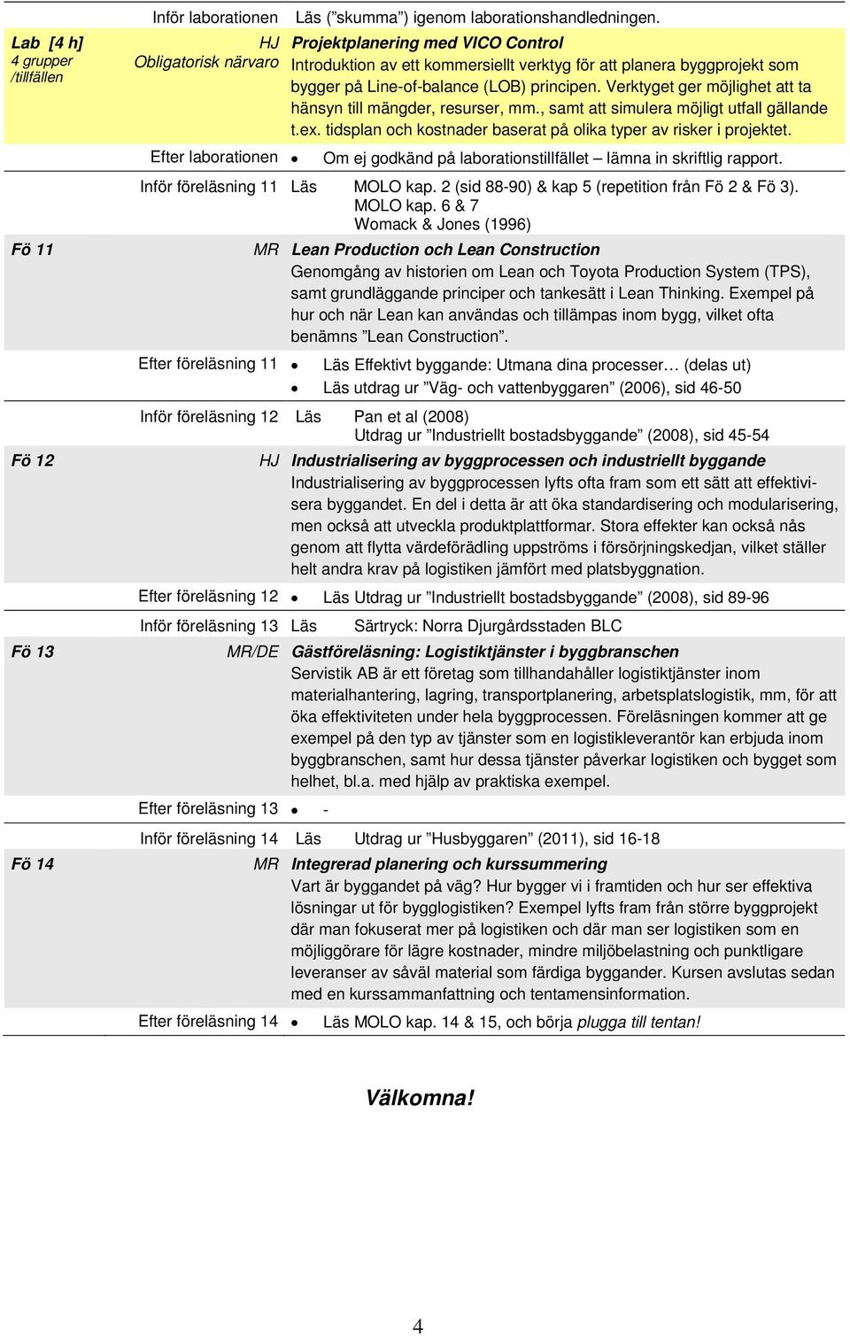 Verktyget ger möjlighet att ta hänsyn till mängder, resurser, mm., samt att simulera möjligt utfall gällande t.ex. tidsplan och kostnader baserat på olika typer av risker i projektet.