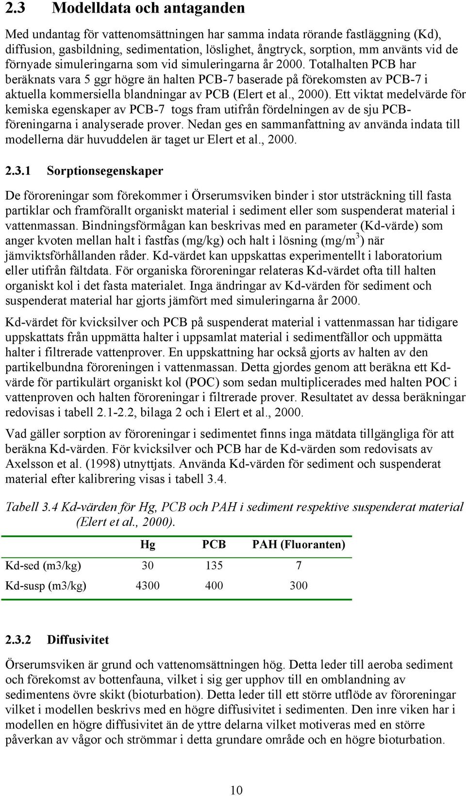 Totalhalten PCB har beräknats vara 5 ggr högre än halten PCB-7 baserade på förekomsten av PCB-7 i aktuella kommersiella blandningar av PCB (Elert et al., 2000).