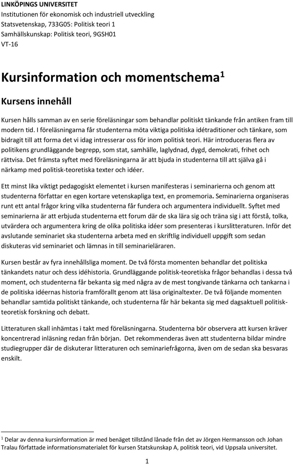 I föreläsningarna får studenterna möta viktiga politiska idétraditioner och tänkare, som bidragit till att forma det vi idag intresserar oss för inom politisk teori.