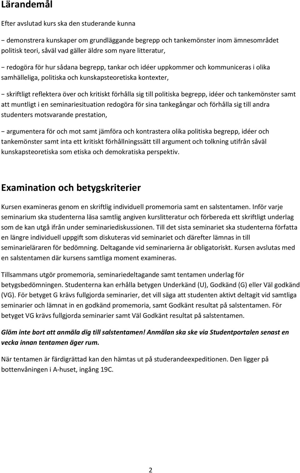 till politiska begrepp, idéer och tankemönster samt att muntligt i en seminariesituation redogöra för sina tankegångar och förhålla sig till andra studenters motsvarande prestation, argumentera för