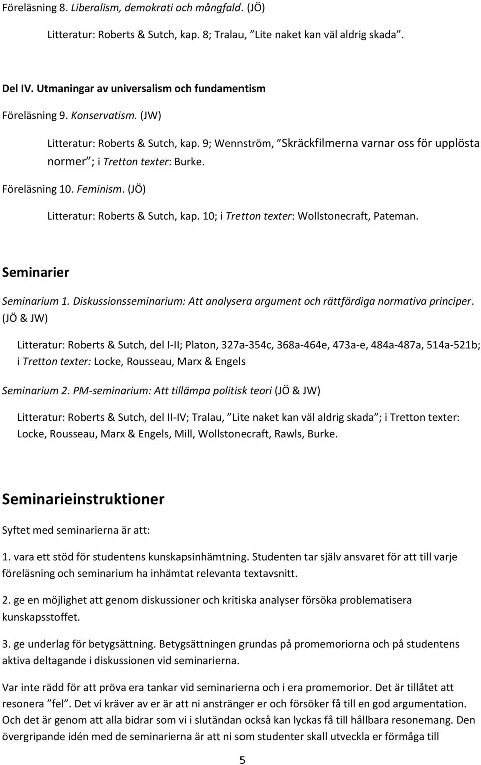 (JÖ) Litteratur: Roberts & Sutch, kap. 10; i Tretton texter: Wollstonecraft, Pateman. Seminarier Seminarium 1. Diskussionsseminarium: Att analysera argument och rättfärdiga normativa principer.