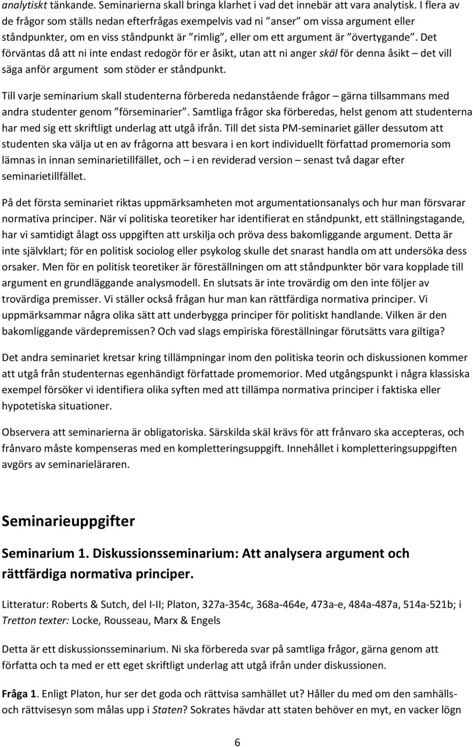 Det förväntas då att ni inte endast redogör för er åsikt, utan att ni anger skäl för denna åsikt det vill säga anför argument som stöder er ståndpunkt.