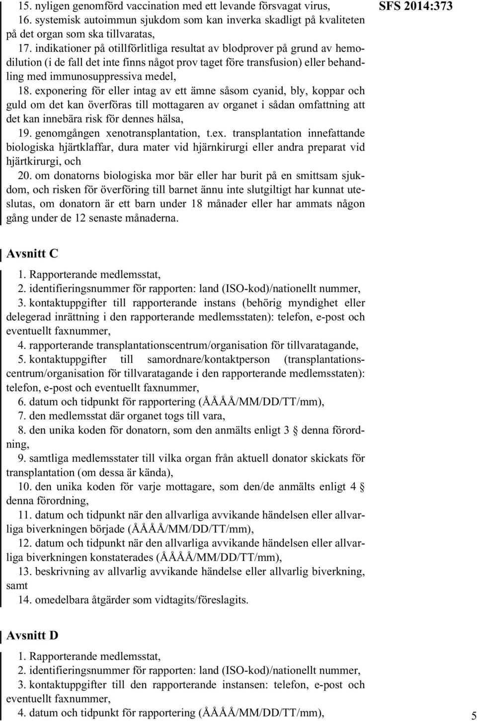 exponering för eller intag av ett ämne såsom cyanid, bly, koppar och guld om det kan överföras till mottagaren av organet i sådan omfattning att det kan innebära risk för dennes hälsa, 19.