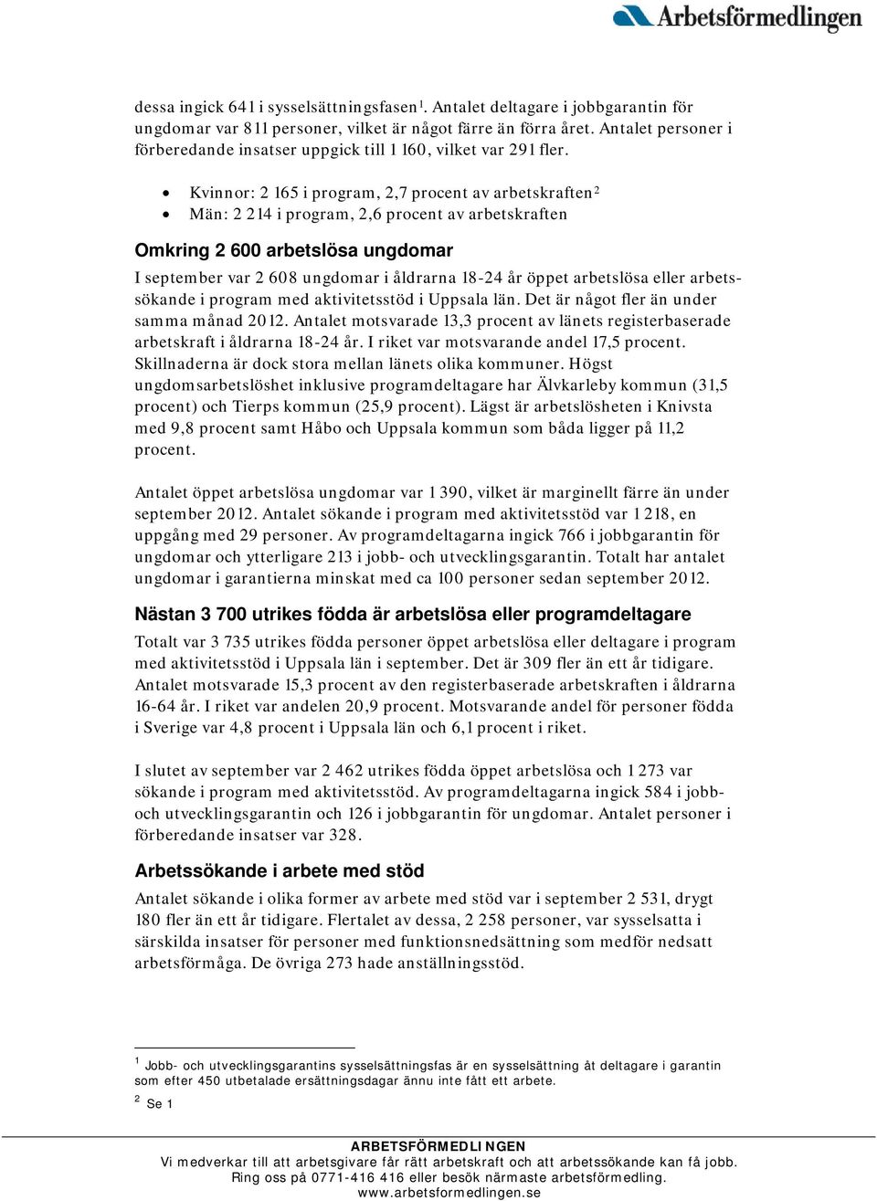 Kvinnor: 2 165 i program, 2,7 procent av arbetskraften 2 Män: 2 214 i program, 2,6 procent av arbetskraften Omkring 2 600 arbetslösa ungdomar I september var 2 608 ungdomar i åldrarna 18-24 år öppet